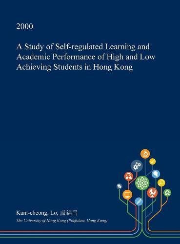 A Study of Self-Regulated Learning and Academic Performance of High and Low Achieving Students in Hong Kong Learning & Reference