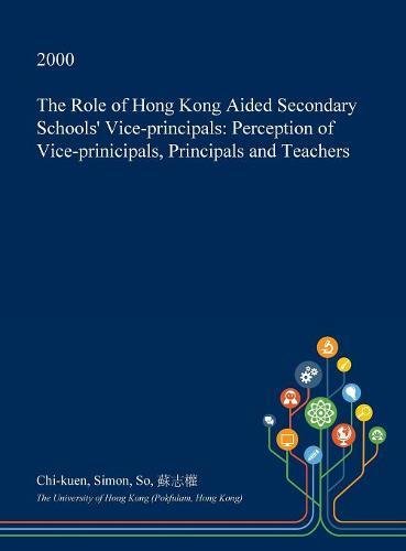 The Role of Hong Kong Aided Secondary Schools' Vice-Principals: Perception of Vice-Prinicipals, Principals and Teachers Learning & Reference