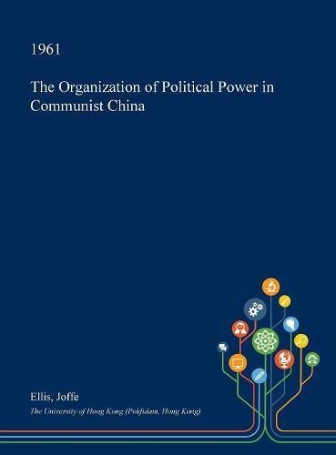 The Organization of Political Power in Communist China Politics & History