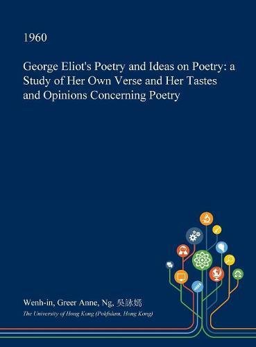 George Eliot's Poetry and Ideas on Poetry: A Study of Her Own Verse and Her Tastes and Opinions Concerning Poetry Contemporary literature Books