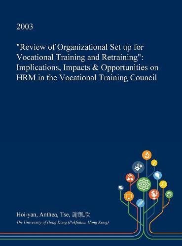Review of Organizational Set Up for Vocational Training and Retraining: Implications, Impacts & Opportunities on Hrm in the Vocational Training Council Social Sciences