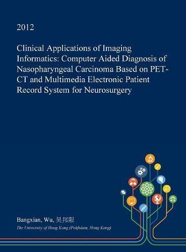 Clinical Applications of Imaging Informatics: Computer Aided Diagnosis of Nasopharyngeal Carcinoma Based on Pet-CT and Multimedia Electronic Patient Record System for Neurosurgery Medicine
