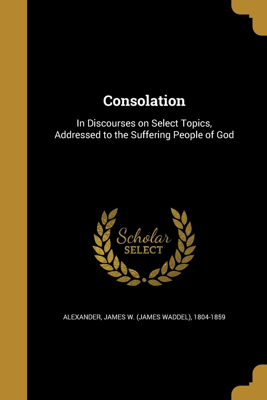 CONSOLATION: In Discourses on Select Topics, Addressed to the Suffering People of God Social Sciences