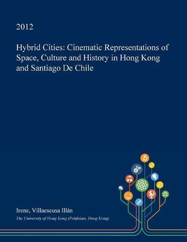 Hybrid Cities: Cinematic Representations of Space, Culture and History in Hong Kong and Santiago de Chile Contemporary literature Books