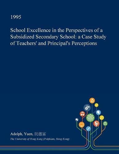 School Excellence in the Perspectives of a Subsidized Secondary School: A Case Study of Teachers' and Principal's Perceptions Learning & Reference