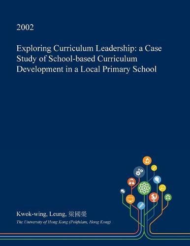 Exploring Curriculum Leadership: A Case Study of School-Based Curriculum Development in a Local Primary School Learning & Reference