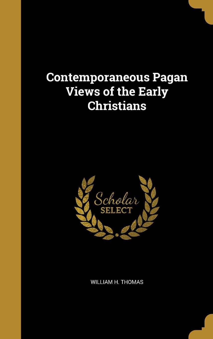Contemporaneous Pagan Views of the Early Christians Politics & History