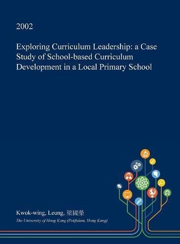 Exploring Curriculum Leadership: A Case Study of School-Based Curriculum Development in a Local Primary School Learning & Reference