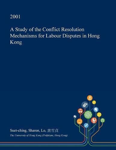 A Study of the Conflict Resolution Mechanisms for Labour Disputes in Hong Kong Social Sciences