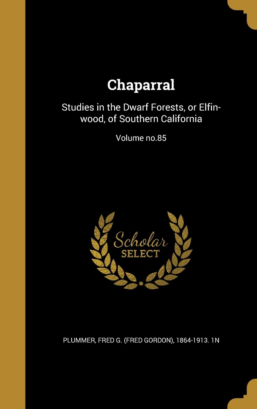 CHAPARRAL: Studies in the Dwarf Forests, or Elfin-wood, of Southern California; Volume no.85 Film, Art & Culture
