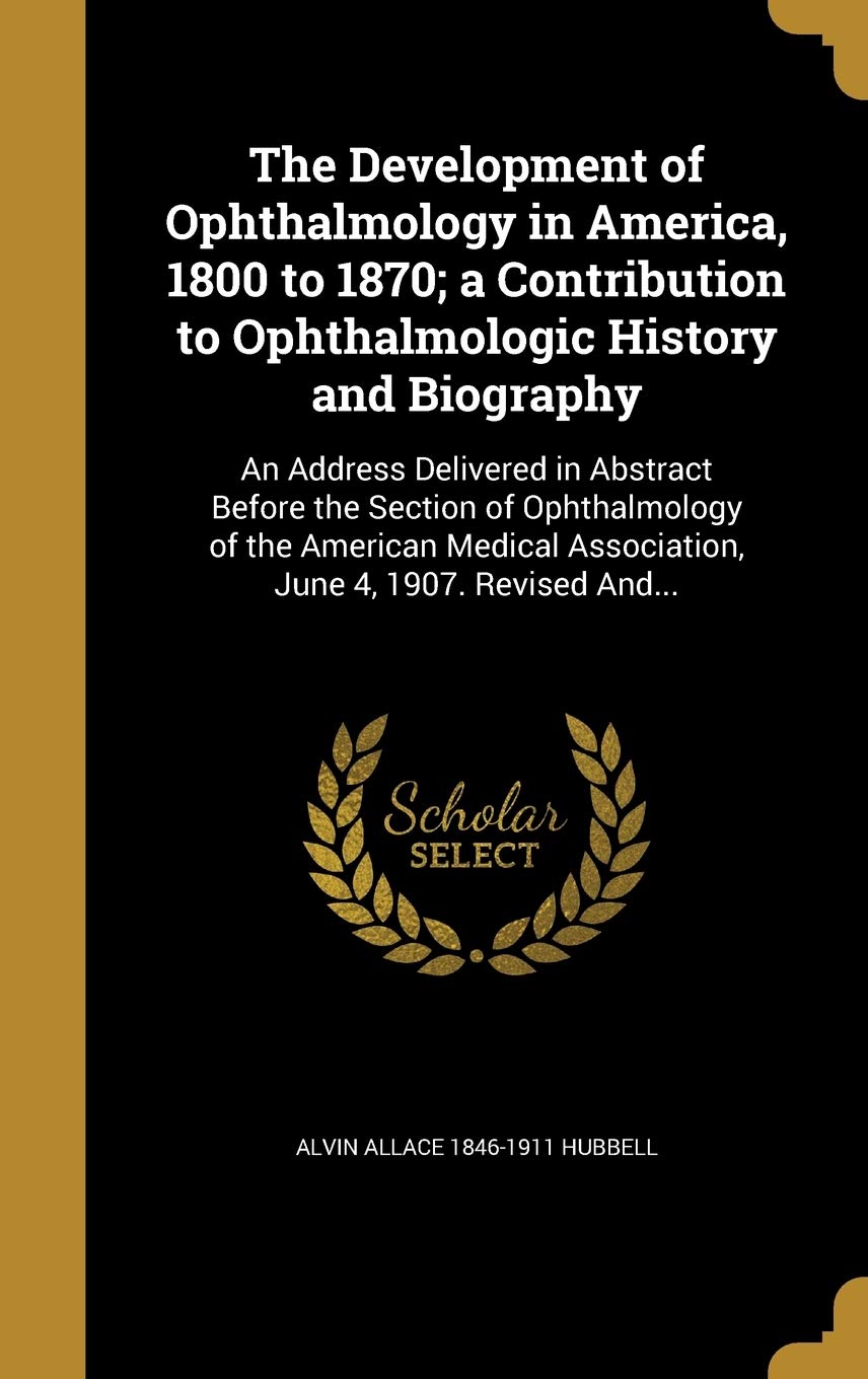 DEVELOPMENT OF OPHTHALMOLOGY I: An Address Delivered in Abstract Before the Section of Ophthalmology of the American Medical Association, June 4, 1907. Revised And... Film, Art & Culture
