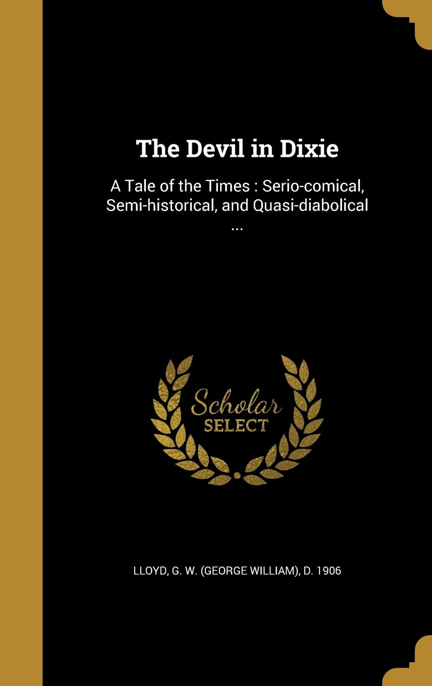 DEVIL IN DIXIE: A Tale of the Times: Serio-comical, Semi-historical, and Quasi-diabolical ... Film, Art & Culture