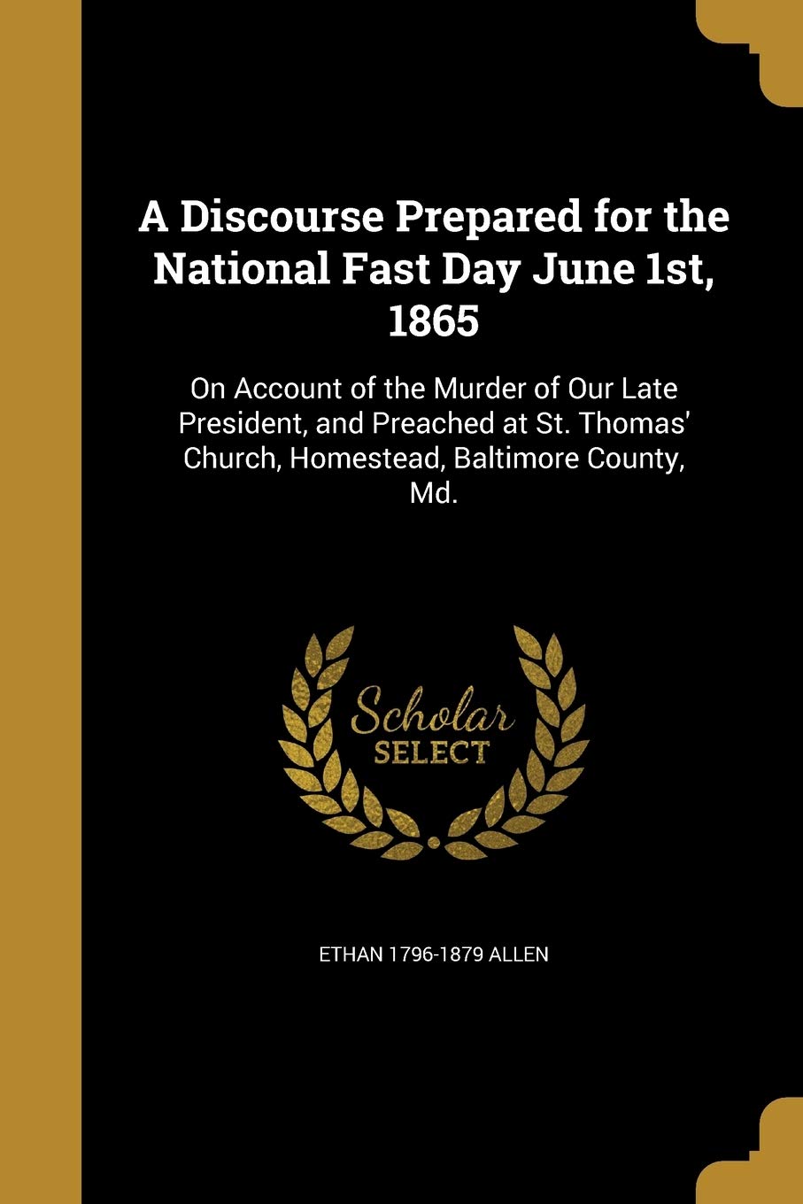 DISCOURSE PREPARED FOR THE NAT: On Account of the Murder of Our Late President, and Preached at St. Thomas' Church, Homestead, Baltimore County, Md. Social Sciences