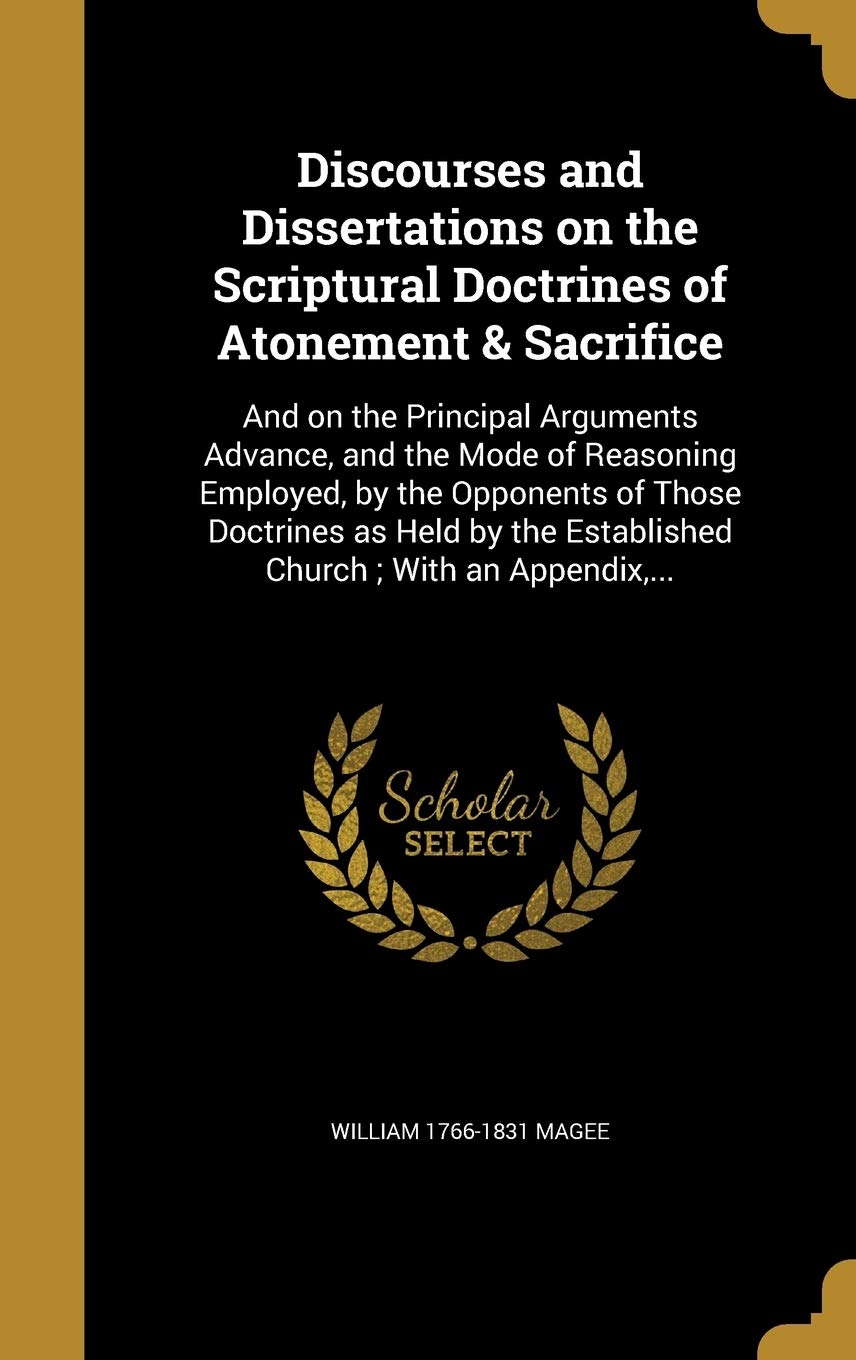 DISCOURSES & DISSERTATIONS ON: And on the Principal Arguments Advance, and the Mode of Reasoning Employed, by the Opponents of Those Doctrines as Held by the Established Church; With an Appendix, ... Film, Art & Culture