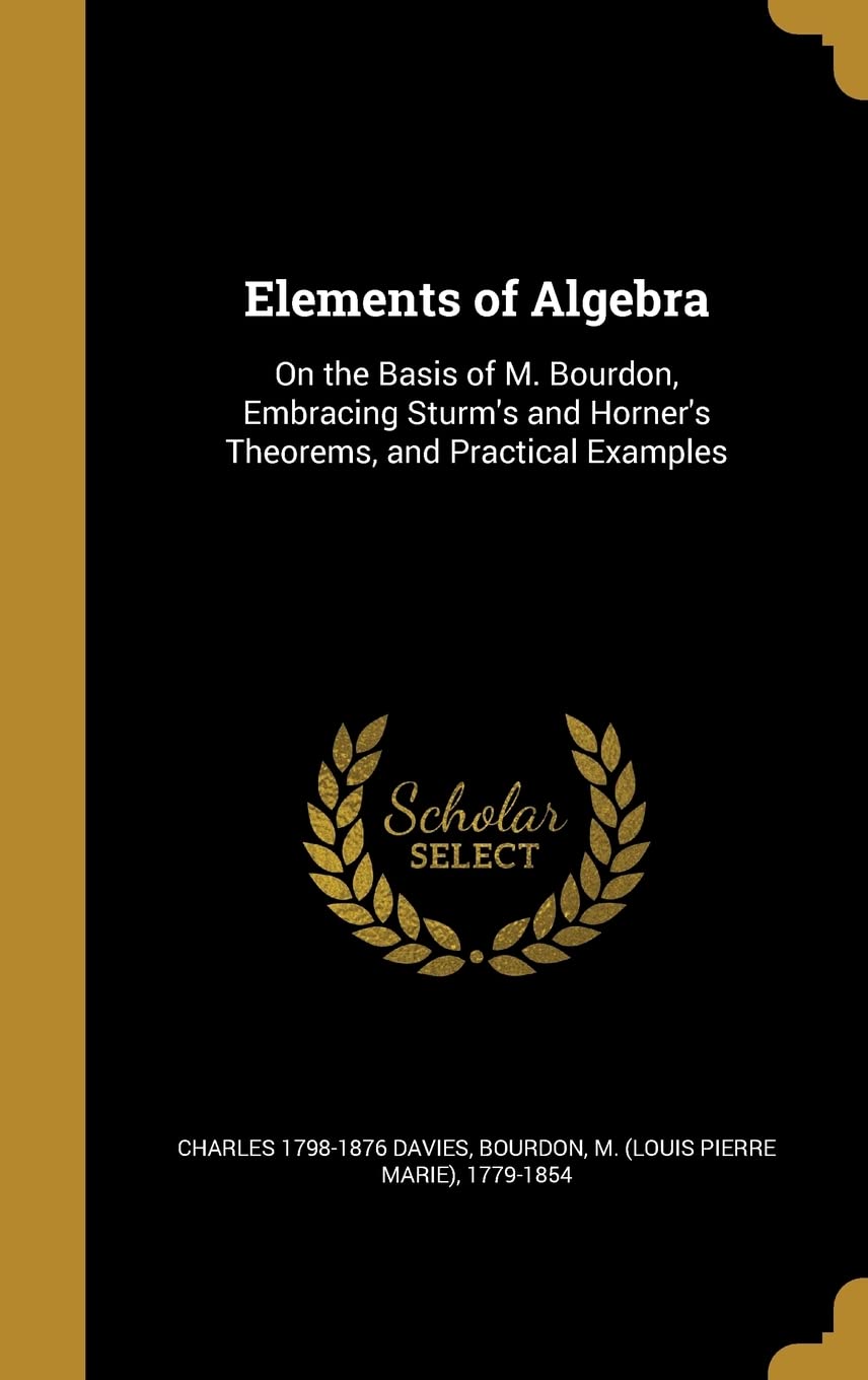 ELEMENTS OF ALGEBRA: On the Basis of M. Bourdon, Embracing Sturm's and Horner's Theorems, and Practical Examples Film, Art & Culture