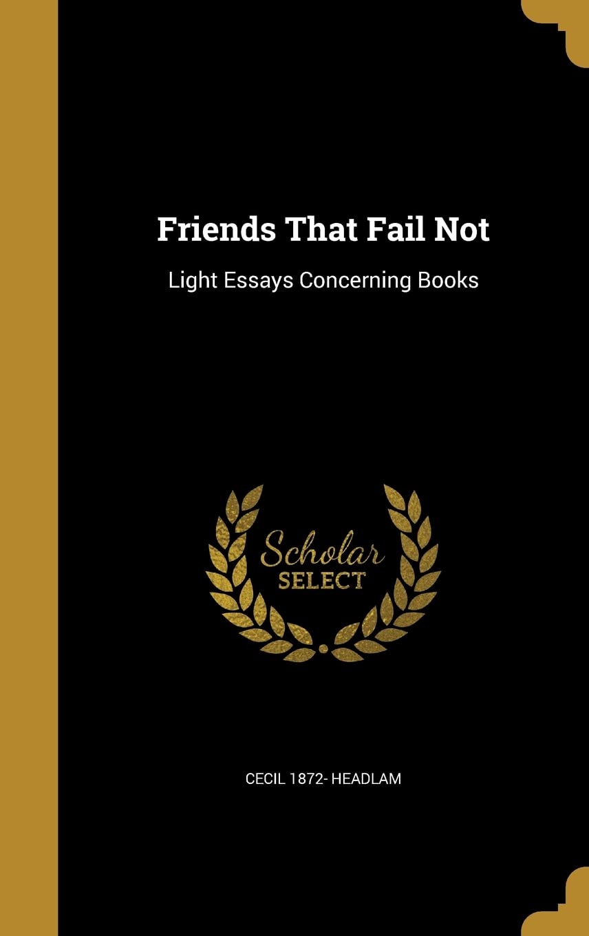 FRIENDS THAT FAIL NOT: Light Essays Concerning Books Film, Art & Culture