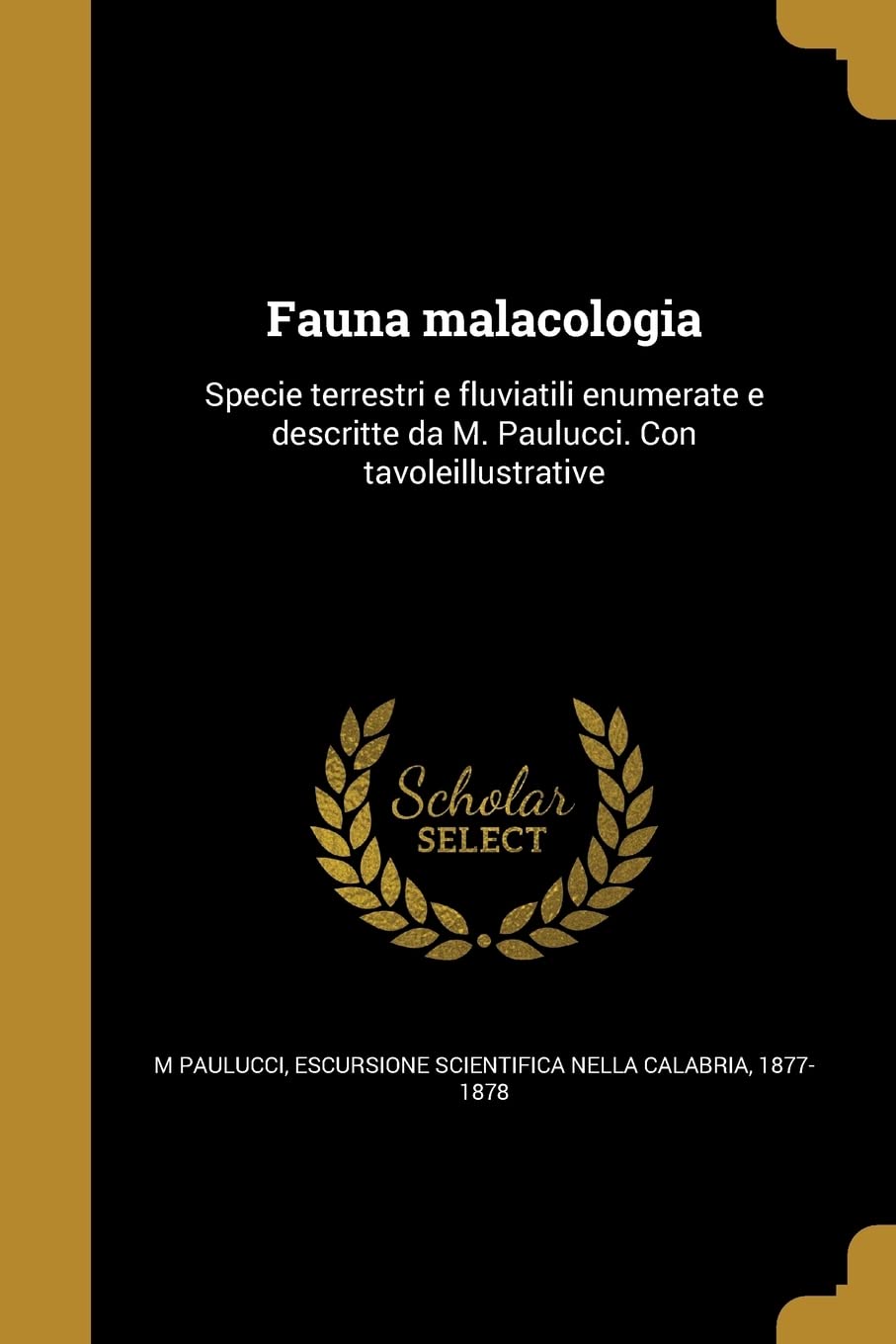 ITA-FAUNA MALACOLOGIA: Specie terrestri e fluviatili enumerate e descritte da M. Paulucci. Con tavoleillustrative Social Sciences