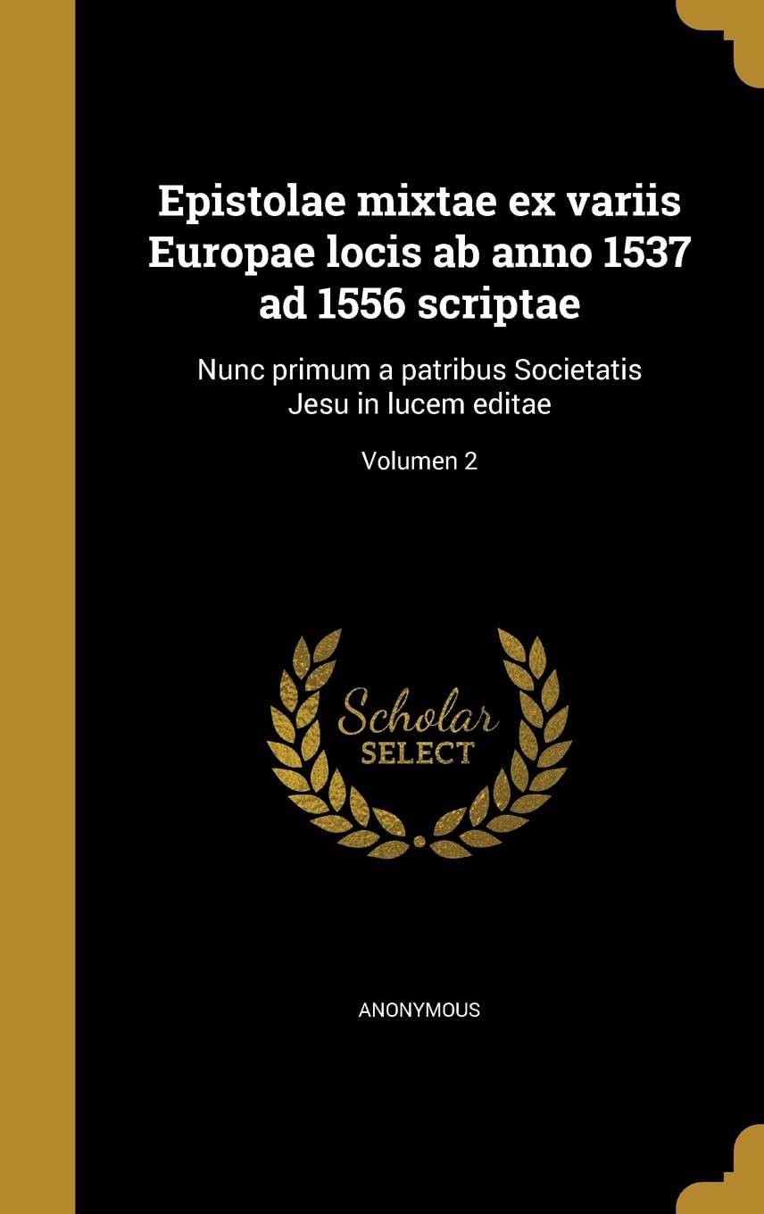 LAT-EPISTOLAE MIXTAE EX VARIIS: Nunc Primum a Patribus Societatis Jesu in Lucem Editae; Volumen 2 Film, Art & Culture