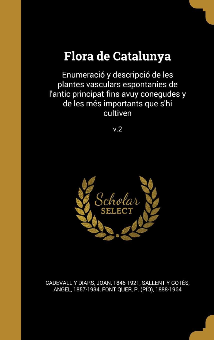 CAT-FLORA DE CATALUNYA: Enumeracio y Descripcio de Les Plantes Vasculars Espontanies de L'Antic Principat Fins Avuy Conegudes y de Les Mes Importants Que S'Hi Cultiven; V.2 Film, Art & Culture