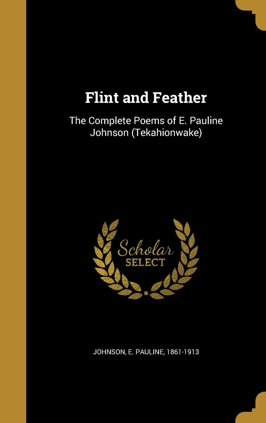FLINT & FEATHER: The Complete Poems of E. Pauline Johnson (Tekahionwake) Film, Art & Culture