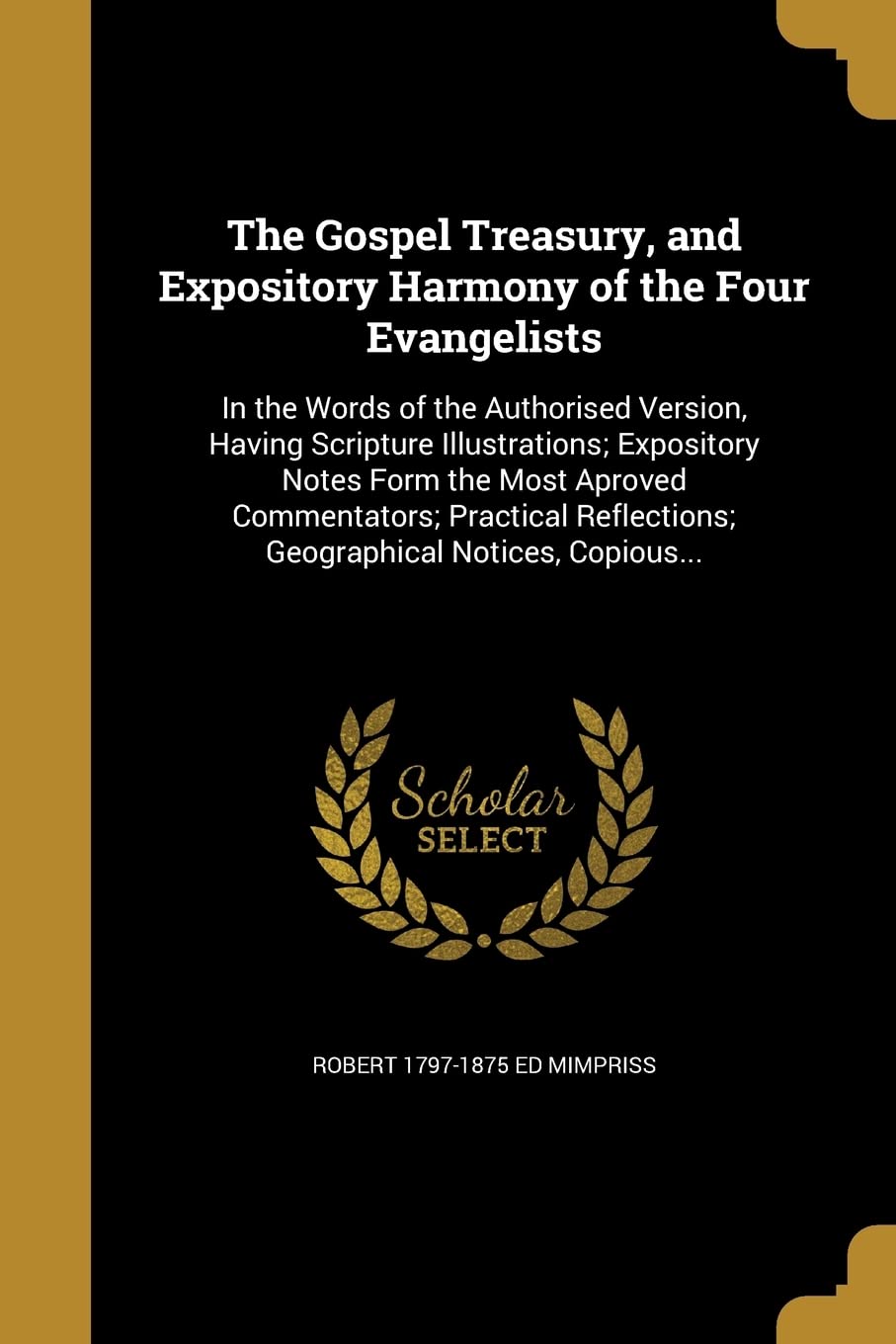 GOSPEL TREAS & EXPOSITORY HARM: In the Words of the Authorised Version, Having Scripture Illustrations; Expository Notes Form the Most Aproved ... Reflections; Geographical Notices, Copious... Social Sciences