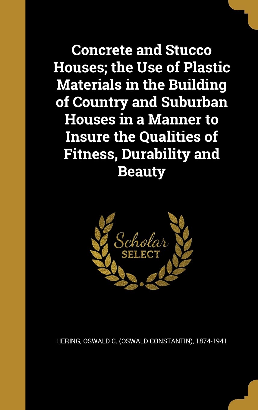Concrete and Stucco Houses; the Use of Plastic Materials in the Building of Country and Suburban Houses in a Manner to Insure the Qualities of Fitness, Durability and Beauty Politics & History