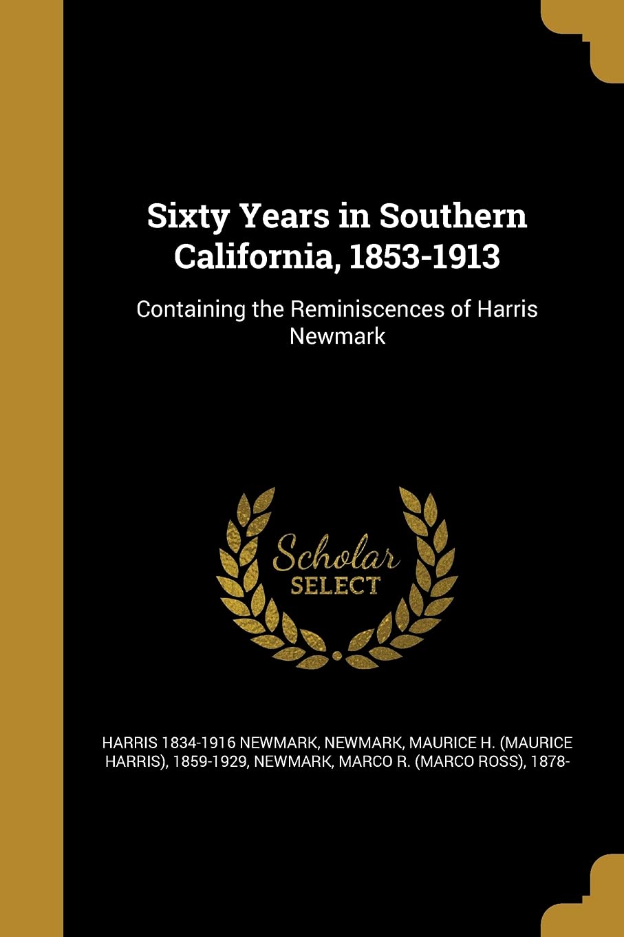 Sixty Years in Southern California, 1853-1913: Containing the Reminiscences of Harris Newmark Politics & History