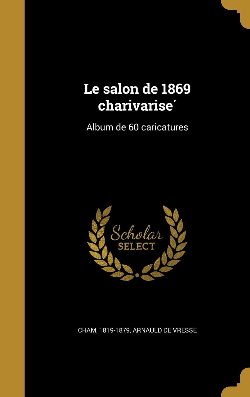 Le salon de 1869 charivarisé: Album de 60 caricatures Politics & History