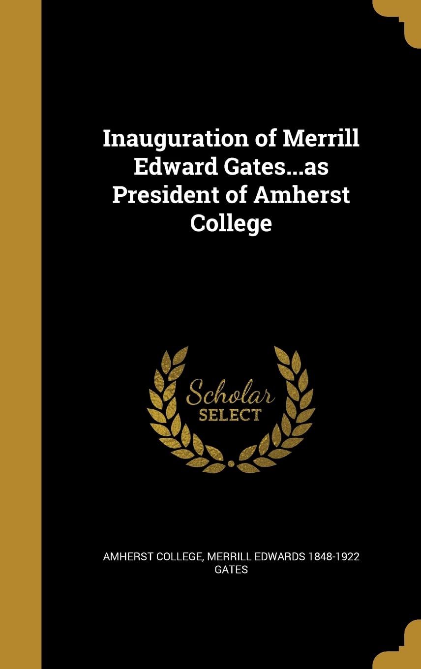 Inauguration of Merrill Edward Gates...as President of Amherst College Politics & History