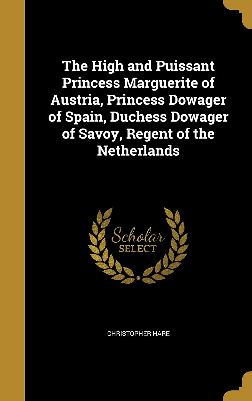 The High and Puissant Princess Marguerite of Austria, Princess Dowager of Spain, Duchess Dowager of Savoy, Regent of the Netherlands Politics & History