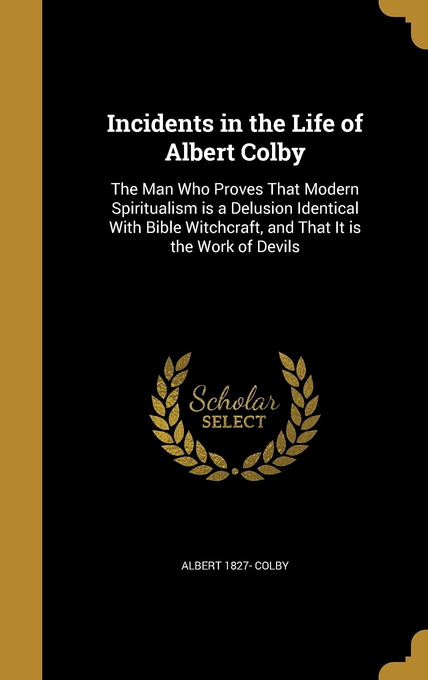 INCIDENTS IN THE LIFE OF ALBER: The Man Who Proves That Modern Spiritualism is a Delusion Identical With Bible Witchcraft, and That It is the Work of Devils Film, Art & Culture
