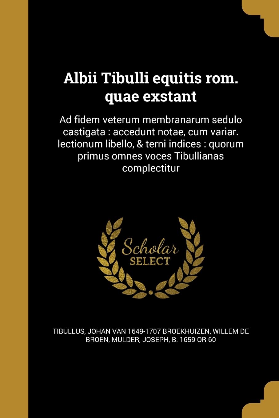 Albii Tibulli Equitis ROM. Quae Exstant: Ad Fidem Veterum Membranarum Sedulo Castigata: Accedunt Notae, Cum Variar. Lectionum Libello, & Terni ... Primus Omnes Voces Tibullianas Complectitur Politics & History