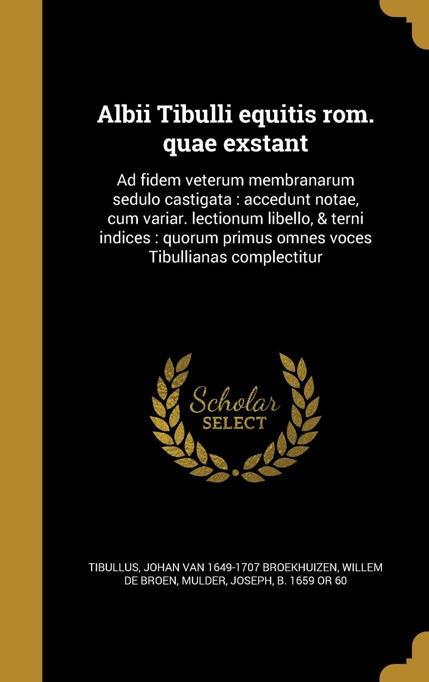 Albii Tibulli Equitis ROM. Quae Exstant: Ad Fidem Veterum Membranarum Sedulo Castigata: Accedunt Notae, Cum Variar. Lectionum Libello, & Terni ... Primus Omnes Voces Tibullianas Complectitur Politics & History