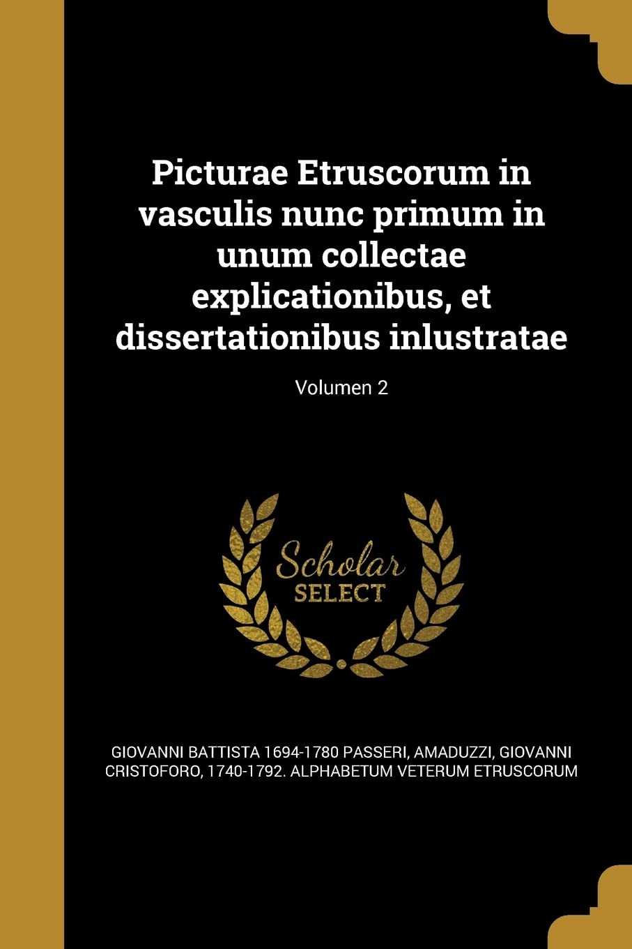 Picturae Etruscorum in Vasculis Nunc Primum in Unum Collectae Explicationibus, Et Dissertationibus Inlustratae; Volumen 2 book