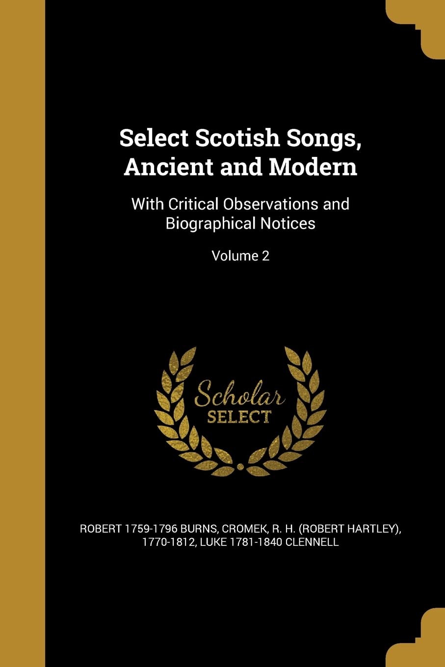 SELECT SCOTISH SONGS ANCIENT &: With Critical Observations and Biographical Notices; Volume 2 Social Sciences