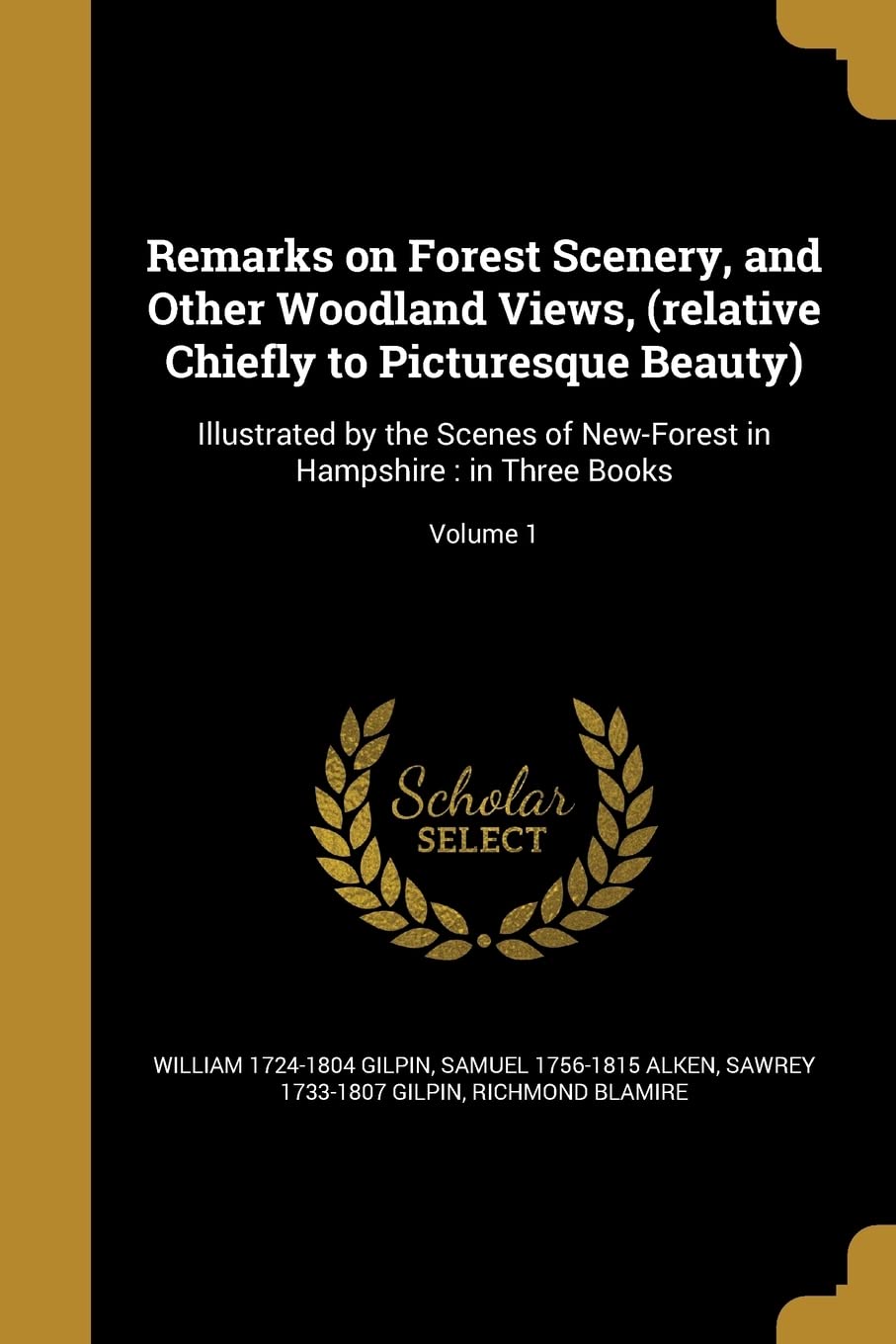 REMARKS ON FOREST SCENERY & OT: Illustrated by the Scenes of New-Forest in Hampshire: in Three Books; Volume 1 Social Sciences