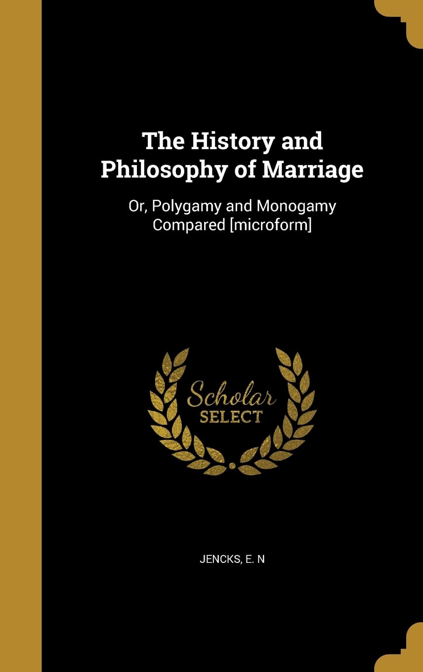 The History and Philosophy of Marriage: Or, Polygamy and Monogamy Compared Politics & History