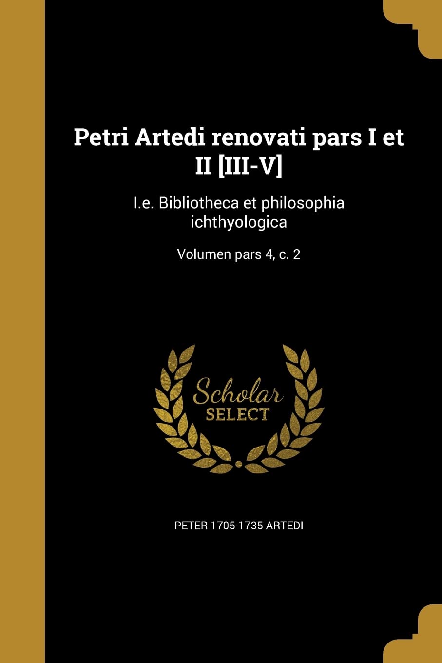 LAT-PETRI ARTEDI RENOVATI PARS: i.e. Bibliotheca Et Philosophia Ichthyologica; Volumen Pars 4, C. 2 Social Sciences