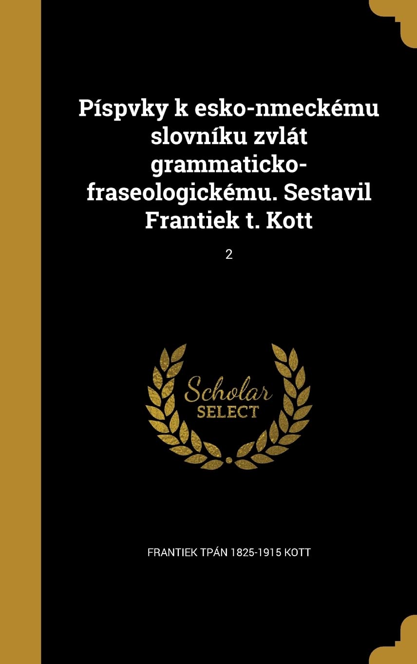 Píspvky k esko-nmeckému slovníku zvlát grammaticko-fraseologickému. Sestavil Frantiek t. Kott; 2 Politics & History