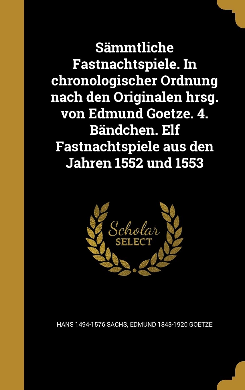 Sämmtliche Fastnachtspiele. In chronologischer Ordnung nach den Originalen hrsg. von Edmund Goetze. 4. Bändchen. Elf Fastnachtspiele aus den Jahren 1552 und 1553 Politics & History