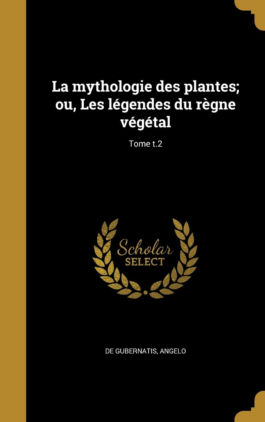 La mythologie des plantes; ou, Les légendes du règne végétal; Tome t.2 Politics & History