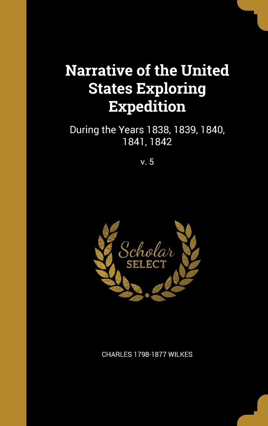 Narrative of the United States Exploring Expedition: During the Years 1838, 1839, 1840, 1841, 1842; v. 5 Politics & History