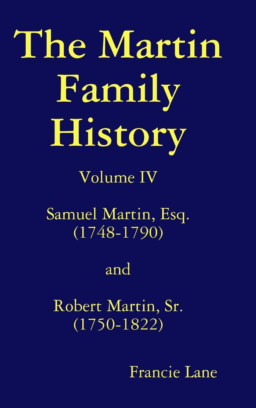 The Martin Family History Volume IV Samuel Martin, Esq. (1748-1790) and Robert Martin, Sr. (1750-1822) Memories