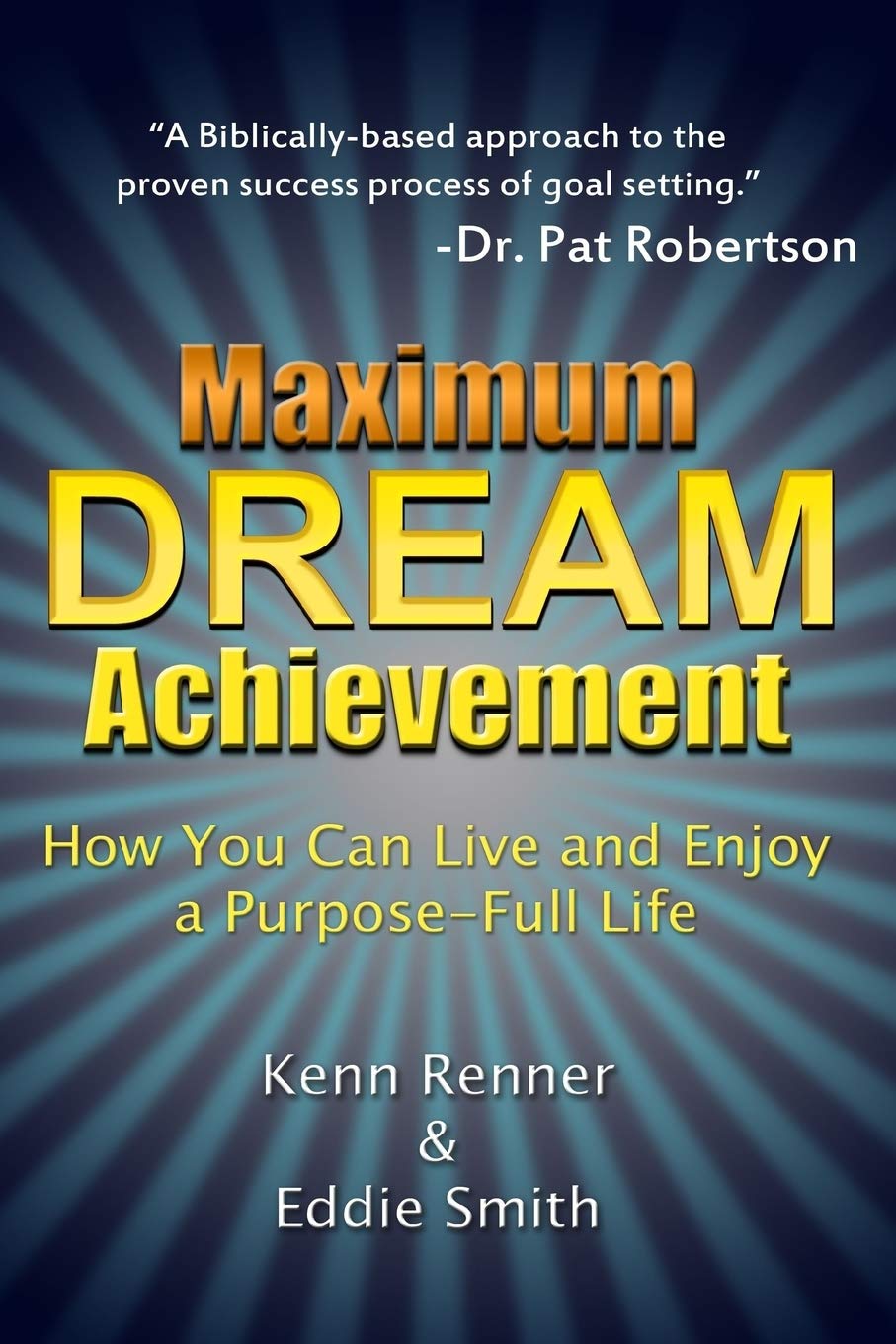 Maximum Dream Achievement: How You Can Live and Enjoy a Purpose-Full Life Business, Finance & Career