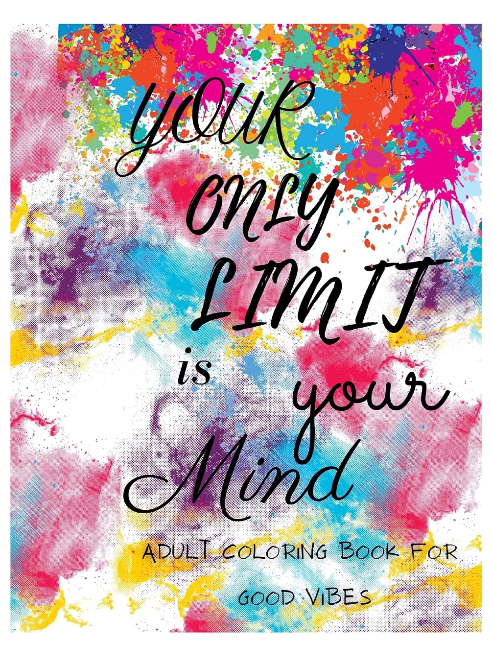 Your only limit is your mind adult coloring book for good vibes: Inspirational and Motivational Sayings & Quotes, Good Vibes Only, Positive Thinking, ... book for Adults, Women, Men, Pefect Gift Business, Finance & Career
