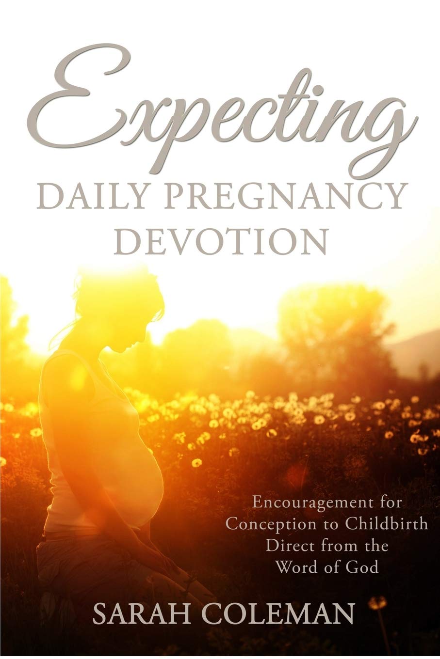 Expecting Daily Pregnancy Devotion: Encouragement for Conception to Childbirth Direct From The Word Of God Religion & Esotericism