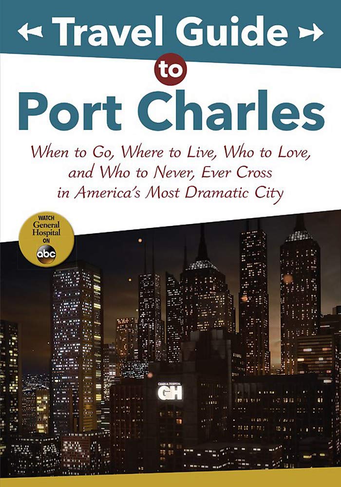 Travel Guide to Port Charles: When to Go, Where to Live, Who to Love and Who to Never, Ever Cross in America's Most Dramatic City book