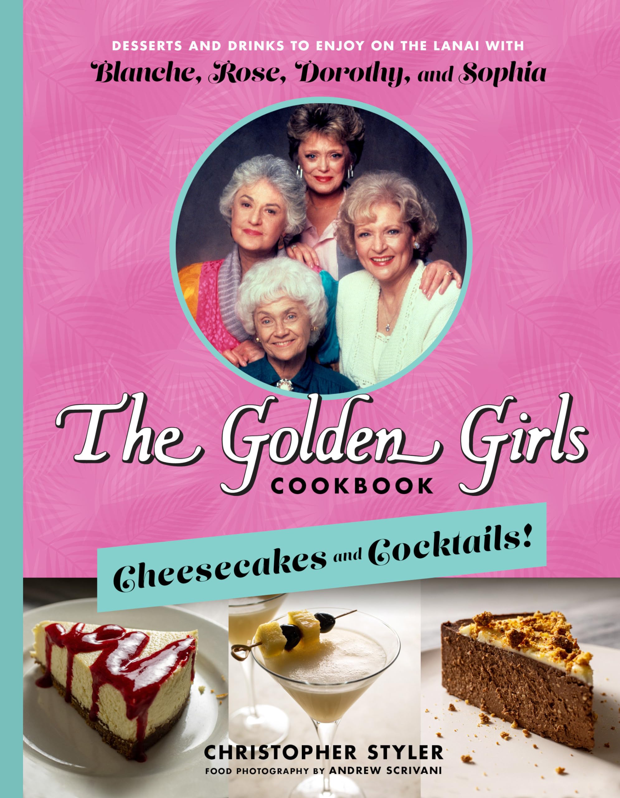 The Golden Girls Cookbook: Cheesecakes and Cocktails!: Desserts and Drinks to Enjoy on the Lanai with Blanche, Rose, Dorothy, and Sophia Film, Art & Culture