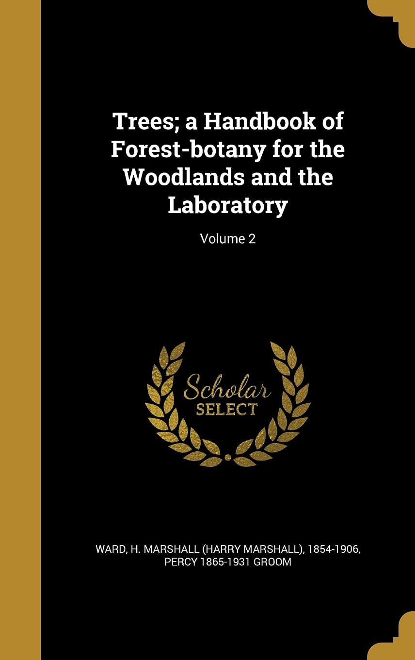 Trees; a Handbook of Forest-botany for the Woodlands and the Laboratory; Volume 2 Politics & History