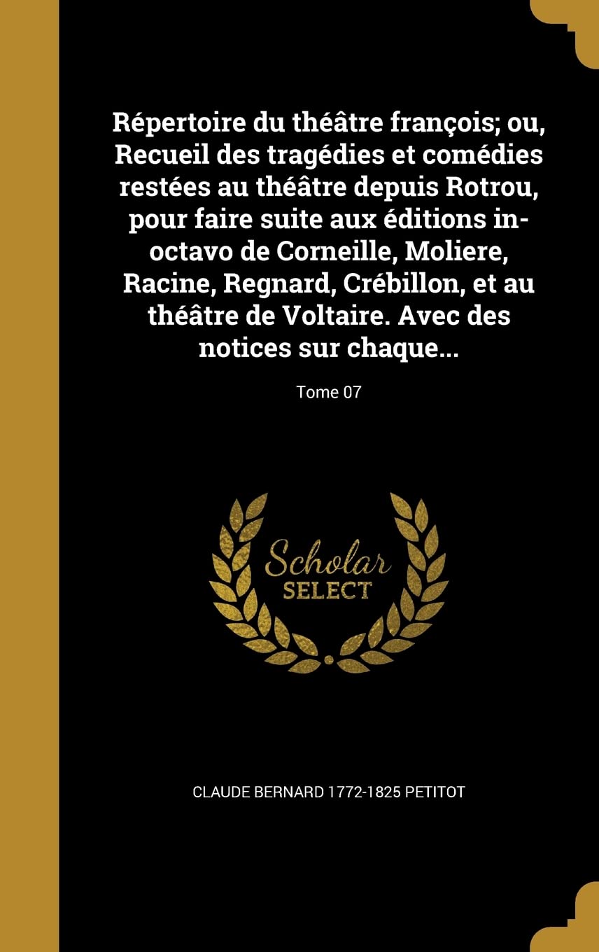 Répertoire du théâtre françois; ou, Recueil des tragédies et comédies restées au théâtre depuis Rotrou, pour faire suite aux éditions in-octavo de ... Voltaire. Avec des notices sur chaque...; To Politics & History
